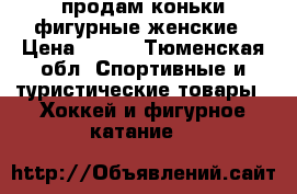 продам коньки фигурные женские › Цена ­ 500 - Тюменская обл. Спортивные и туристические товары » Хоккей и фигурное катание   